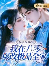 换亲嫁对郎：我在八零爆改极品全家阅读