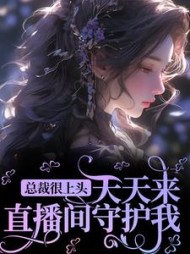 总裁很上头,天天来直播间守护我阅读