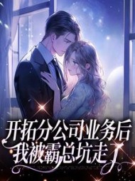 开拓分公司业务后,我被霸总坑走了最新