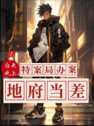 我白天特案局办案晚上地府当差小说阅读