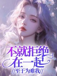 不就拒绝在一起，至于为难我？后续+番外