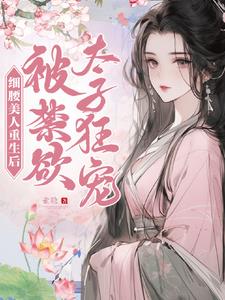 细腰美人重生后，被禁欲太子狂宠