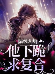 满级虐夫！他下跪求复合阅读