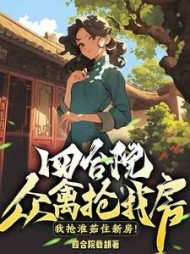 四合院：众禽抢我房？我抢淮茹住新房小说阅读