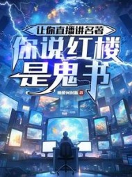 让你直播讲名著，你说红楼是鬼书小说阅读