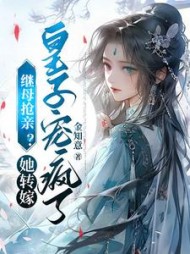 继母抢亲?她转嫁皇子宠疯了阅读小说阅读