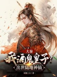 大秦:我酒鬼皇子?出世陆地神仙完整版