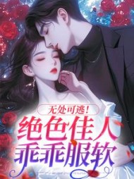 无处可逃！绝色佳人乖乖服软小说阅读