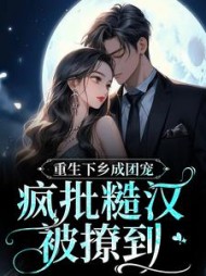 重生下乡成团宠，疯批糙汉被撩到阅读小说阅读