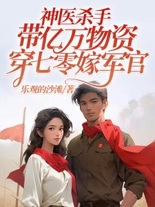 神医杀手带亿万物资穿七零嫁军官完整版小说阅读