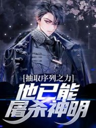 抽取序列之力，他已能屠杀神明小说阅读