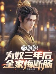 不原谅!为奴三年后全家悔断肠阅读