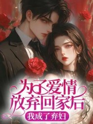 为了爱情放弃回家后，我成了弃妇后续+番外