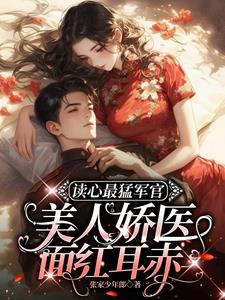 读心最猛军官，美人娇医面红耳赤最新小说阅读