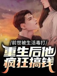 前世被生活毒打，重生后他疯狂搞钱