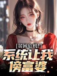 贫困危机！系统让我傍富婆阅读小说阅读