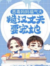 恶毒妈妈福气大，糙汉丈夫要宠她阅读小说阅读