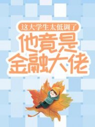 这大学生太低调了，他竟是金融大佬！最新小说阅读
