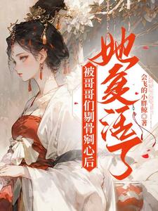 被哥哥们剔骨剜心后，她复活了阅读小说阅读