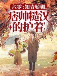 六零：知青娇媚，痞帅糙汉的护着最新