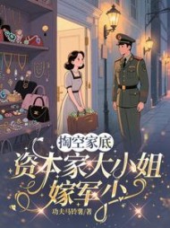 掏空家底，资本家大小姐嫁军少阅读小说阅读