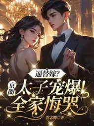 逼替嫁？京圈太子宠爆！全家悔哭阅读小说阅读