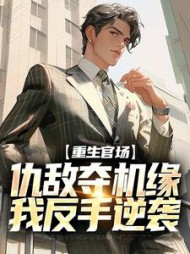 重生官场：仇敌夺机缘，我反手逆袭张陵小说阅读