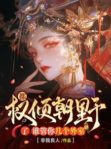 都权倾朝野了，谁管你几个外室阅读小说阅读