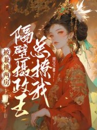 被兼祧两房后，隔壁摄政王总撩我小说阅读