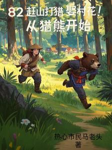 82赶山打猎娶村花！从猎熊开始最新小说阅读