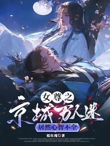 女尊之京城万人迷居然心智不全阅读