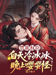 禁欲权臣白天冷冰冰，晚上嘤嘤怪最新小说阅读