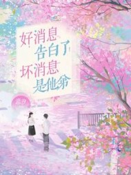 好消息：告白了！坏消息：是他弟最新小说阅读