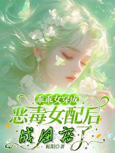 乖乖女穿成恶毒女配后，成团宠了