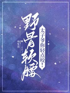 野骨软腰，太子爷你轻点咬！最新