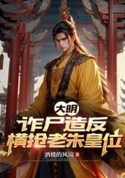 大明：诈尸造反！横抢老朱皇位