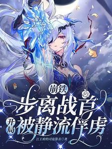 崩铁:步离战首,开局被静流俘虏阅读