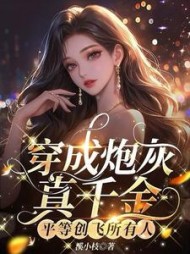 穿成炮灰真千金，平等创飞所有人阅读