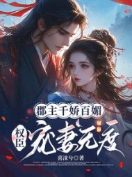 郡主千娇百媚，权臣宠妻无度阅读