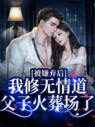 被嫌弃后我修无情道,父子火葬场了 作者：以茶代酒