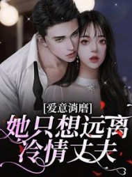 爱意消磨,她只想远离冷情丈夫阅读